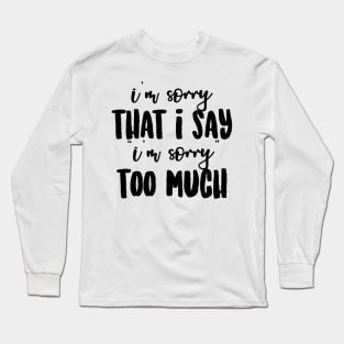 I’m Sorry... Long Sleeve T-Shirt